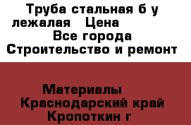 Труба стальная,б/у лежалая › Цена ­ 15 000 - Все города Строительство и ремонт » Материалы   . Краснодарский край,Кропоткин г.